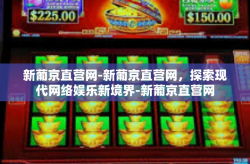 新葡京直营网-新葡京直营网，探索现代网络娱乐新境界-新葡京直营网