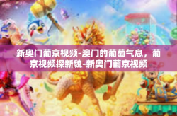 新奥门葡京视频-澳门的葡萄气息，葡京视频探新貌-新奥门葡京视频