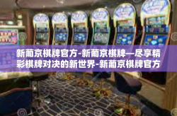 新葡京棋牌官方-新葡京棋牌—尽享精彩棋牌对决的新世界-新葡京棋牌官方
