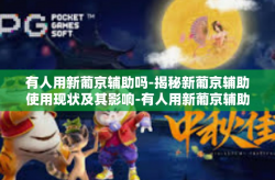 有人用新葡京辅助吗-揭秘新葡京辅助使用现状及其影响-有人用新葡京辅助吗