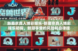 新葡京真人博彩娱乐-新葡京真人博彩娱乐初探，新潮享受的风险和自律提醒-新葡京真人博彩娱乐