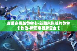 新葡京棋牌黄金卡-新葡京棋牌的黄金卡体验-新葡京棋牌黄金卡