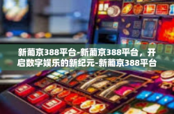 新葡京388平台-新葡京388平台，开启数字娱乐的新纪元-新葡京388平台