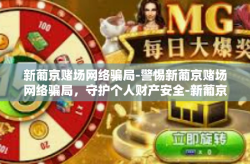 新葡京赌场网络骗局-警惕新葡京赌场网络骗局，守护个人财产安全-新葡京赌场网络骗局