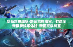 新葡京棋牌室-新葡京棋牌室，打造全新棋牌娱乐体验-新葡京棋牌室