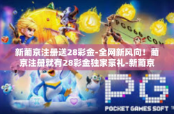 新葡京注册送28彩金-全网新风向！葡京注册就有28彩金独家豪礼-新葡京注册送28彩金