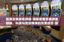 新葡京棋牌看牌器-揭秘新葡京棋牌看牌器，科技与传统棋牌的完美结合-新葡京棋牌看牌器