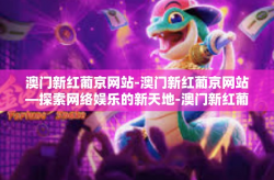 澳门新红葡京网站-澳门新红葡京网站—探索网络娱乐的新天地-澳门新红葡京网站