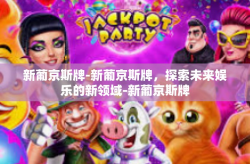 新葡京斯牌-新葡京斯牌，探索未来娱乐的新领域-新葡京斯牌