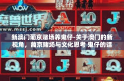 新澳门葡京赌场养鬼仔-关于澳门的新视角，葡京赌场与文化思考 鬼仔的话题如何进入新世界观的体现中-新澳门葡京赌场养鬼仔