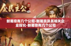 新葡京有几个公司-新葡京及其相关企业探究-新葡京有几个公司