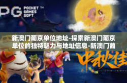 新澳门葡京单位地址-探索新澳门葡京单位的独特魅力与地址信息-新澳门葡京单位地址