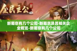 新葡京有几个公司-新葡京及其相关企业概览-新葡京有几个公司