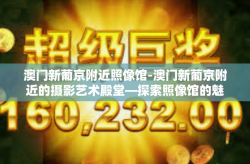 澳门新葡京附近照像馆-澳门新葡京附近的摄影艺术殿堂—探索照像馆的魅力-澳门新葡京附近照像馆