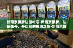 新葡京棋牌注册帐号-新葡京棋牌，注册帐号，开启您的棋牌之旅-新葡京棋牌注册帐号