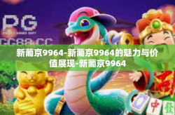 新葡京9964-新葡京9964的魅力与价值展现-新葡京9964