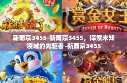 新葡京3455-新葡京3455，探索未知领域的先驱者-新葡京3455