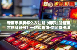 新葡京棋牌怎么去注册-如何注册新葡京棋牌账号？一站式指南-新葡京棋牌怎么去注册