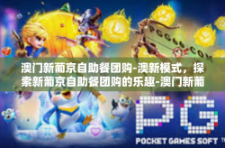 澳门新葡京自助餐团购-澳新模式，探索新葡京自助餐团购的乐趣-澳门新葡京自助餐团购