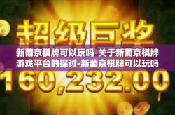 新葡京棋牌可以玩吗-关于新葡京棋牌游戏平台的探讨-新葡京棋牌可以玩吗