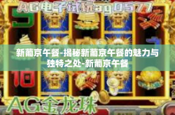 新葡京午餐-揭秘新葡京午餐的魅力与独特之处-新葡京午餐