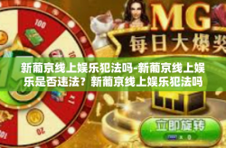 新葡京线上娱乐犯法吗-新葡京线上娱乐是否违法？新葡京线上娱乐犯法吗