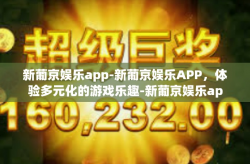 新葡京娱乐app-新葡京娱乐APP，体验多元化的游戏乐趣-新葡京娱乐app