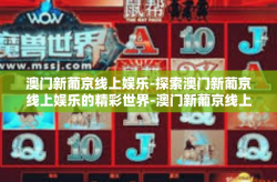 澳门新葡京线上娱乐-探索澳门新葡京线上娱乐的精彩世界-澳门新葡京线上娱乐