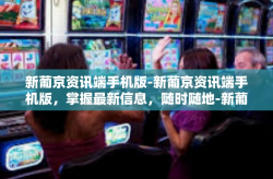 新葡京资讯端手机版-新葡京资讯端手机版，掌握最新信息，随时随地-新葡京资讯端手机版