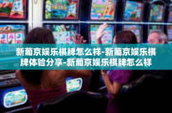 新葡京娱乐棋牌怎么样-新葡京娱乐棋牌体验分享-新葡京娱乐棋牌怎么样