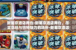 新葡京酒店舞台-新葡京酒店舞台，尽显华丽与独特魅力的场所-新葡京酒店舞台