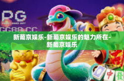 新葡京娱乐-新葡京娱乐的魅力所在-新葡京娱乐