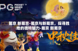 葡京 新葡京-葡京与新葡京，探寻胜地的独特魅力-葡京 新葡京