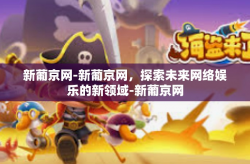 新葡京网-新葡京网，探索未来网络娱乐的新领域-新葡京网