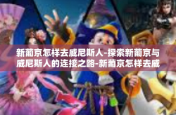 新葡京怎样去威尼斯人-探索新葡京与威尼斯人的连接之路-新葡京怎样去威尼斯人