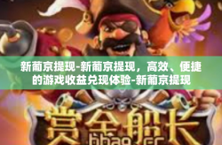 新葡京提现-新葡京提现，高效、便捷的游戏收益兑现体验-新葡京提现