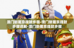 澳门新葡京提款步骤-澳门新葡京提款步骤详解-澳门新葡京提款步骤