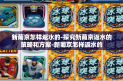 新葡京怎样返水的-探究新葡京返水的策略和方案-新葡京怎样返水的