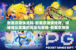 新葡京赌侠资料-新葡京赌侠传奇，揭秘赌坛英雄的风采与策略-新葡京赌侠资料