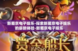 新葡京电子娱乐-探索新葡京电子娱乐的崭新体验-新葡京电子娱乐