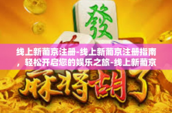 线上新葡京注册-线上新葡京注册指南，轻松开启您的娱乐之旅-线上新葡京注册