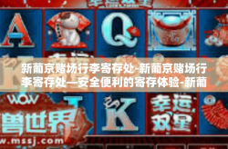 新葡京赌场行李寄存处-新葡京赌场行李寄存处—安全便利的寄存体验-新葡京赌场行李寄存处
