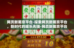 网页新葡京平台-探索网页新葡京平台，新时代的娱乐先锋-网页新葡京平台