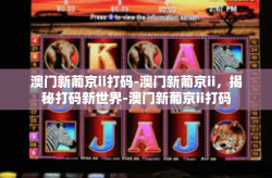 澳门新葡京ii打码-澳门新葡京ii，揭秘打码新世界-澳门新葡京ii打码