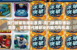 澳门新葡京博彩首页-澳门新葡京博彩首页，探索现代博彩业的魅力与机遇-澳门新葡京博彩首页