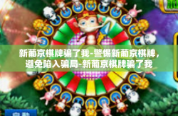 新葡京棋牌骗了我-警惕新葡京棋牌，避免陷入骗局-新葡京棋牌骗了我