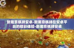 新葡京棋牌安卓-新葡京棋牌在安卓平台的精彩体验-新葡京棋牌安卓