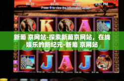 新葡 京网站-探索新葡京网站，在线娱乐的新纪元-新葡 京网站