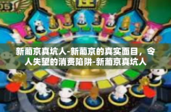 新葡京真坑人-新葡京的真实面目，令人失望的消费陷阱-新葡京真坑人