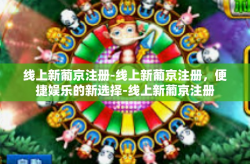 线上新葡京注册-线上新葡京注册，便捷娱乐的新选择-线上新葡京注册